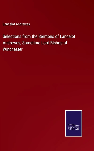 Selections from the Sermons of Lancelot Andrewes, Sometime Lord Bishop Winchester