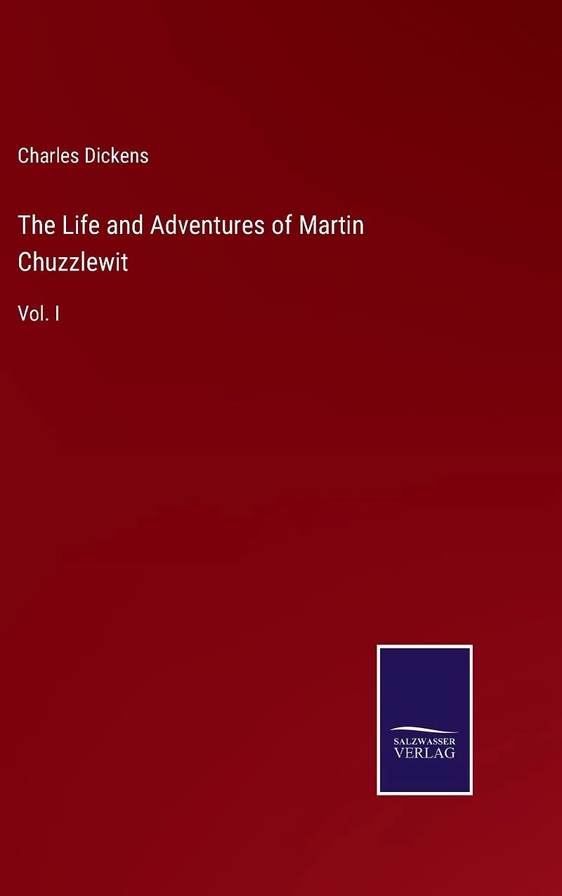 The Life and Adventures of Martin Chuzzlewit: Vol. I