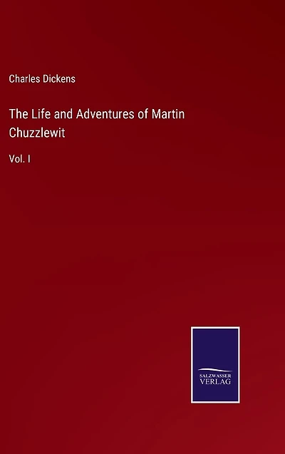 The Life and Adventures of Martin Chuzzlewit: Vol. I