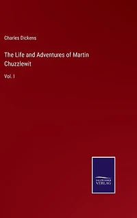 The Life and Adventures of Martin Chuzzlewit: Vol. I