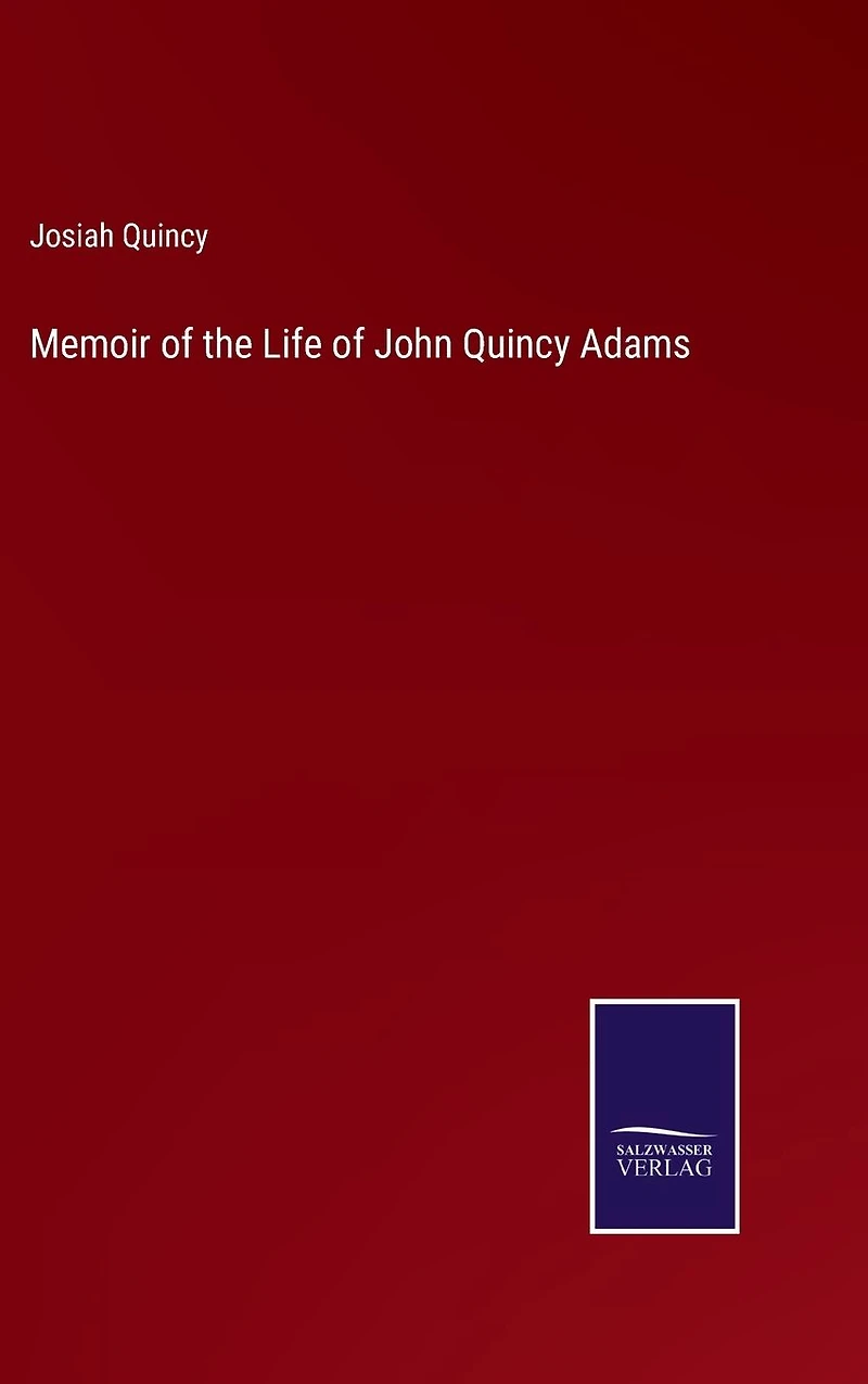 Memoir of the Life John Quincy Adams.