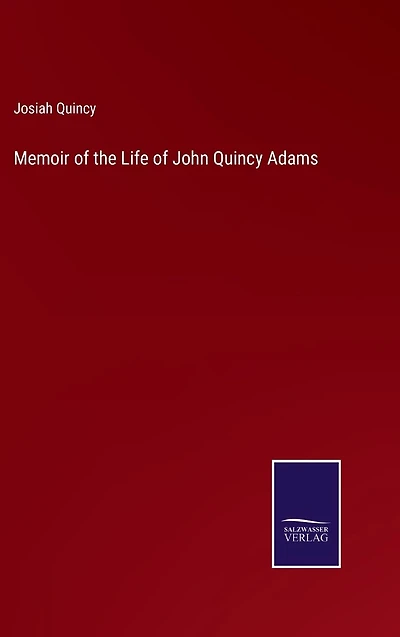 Memoir of the Life John Quincy Adams.