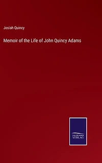 Memoir of the Life John Quincy Adams.