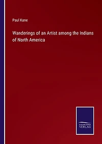 Wanderings of an Artist among the Indians North America