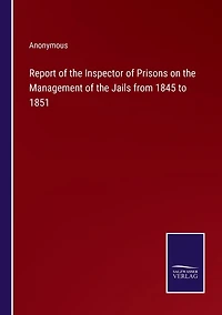 Report of the Inspector Prisons on Management Jails from 1845 to 1851