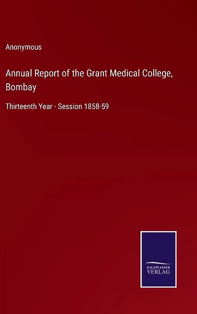 Annual Report of the Grant Medical College, Bombay: Thirteenth Year - Session 1858-59