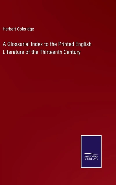A Glossarial Index to the Printed English Literature of Thirteenth Century