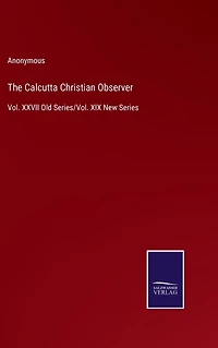 The Calcutta Christian Observer: Vol. XXVII Old Series/Vol. XIX New Series