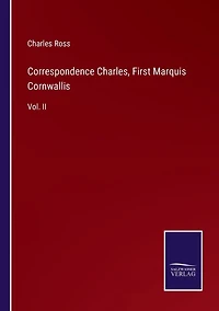 Correspondence Charles, First Marquis Cornwallis: Vol. II