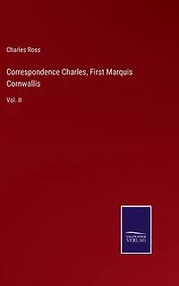 Correspondence Charles, First Marquis Cornwallis: Vol. II