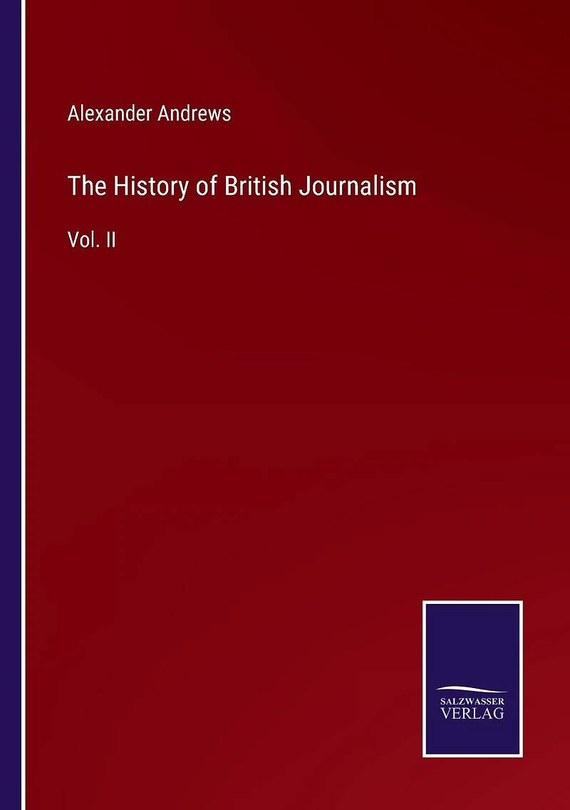 The History of British Journalism: Vol. II