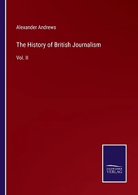 The History of British Journalism: Vol. II