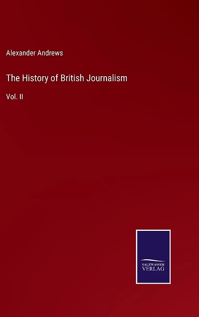 The History of British Journalism: Vol. II