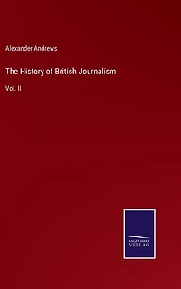 The History of British Journalism: Vol. II