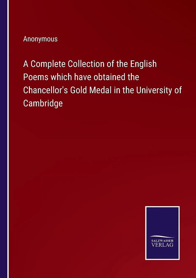 A Complete Collection of the English Poems which have obtained Chancellor's Gold Medal University Cambridge