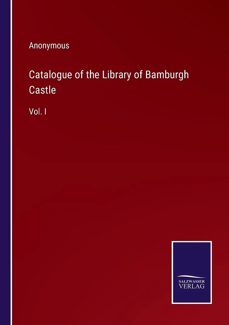 Catalogue of the Library Bamburgh Castle: Vol. I