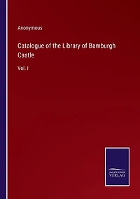 Catalogue of the Library Bamburgh Castle: Vol. I