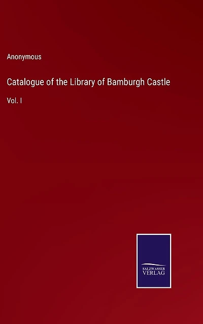 Catalogue of the Library Bamburgh Castle: Vol. I