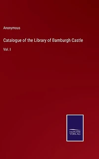 Catalogue of the Library Bamburgh Castle: Vol. I