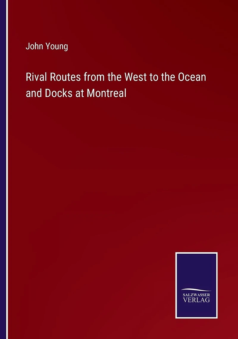 Rival Routes from the West to Ocean and Docks at Montreal