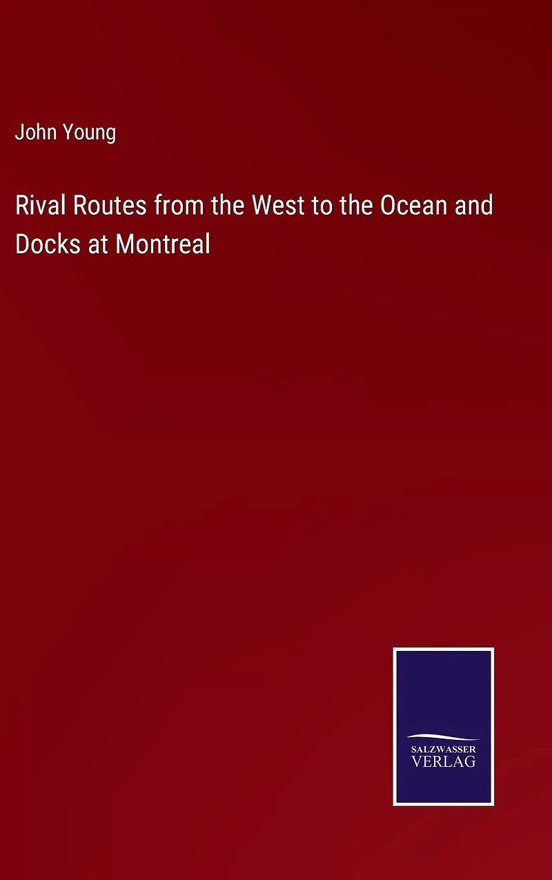 Rival Routes from the West to Ocean and Docks at Montreal