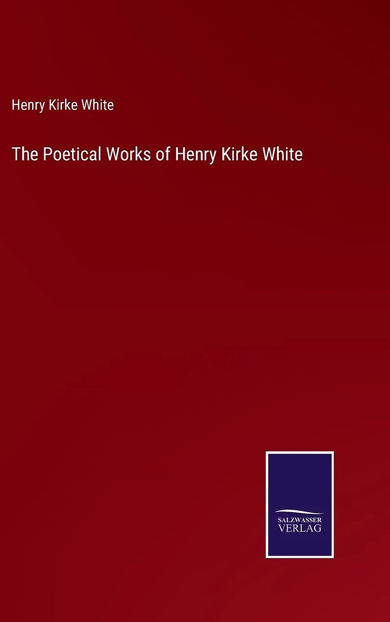 The Poetical Works of Henry Kirke White