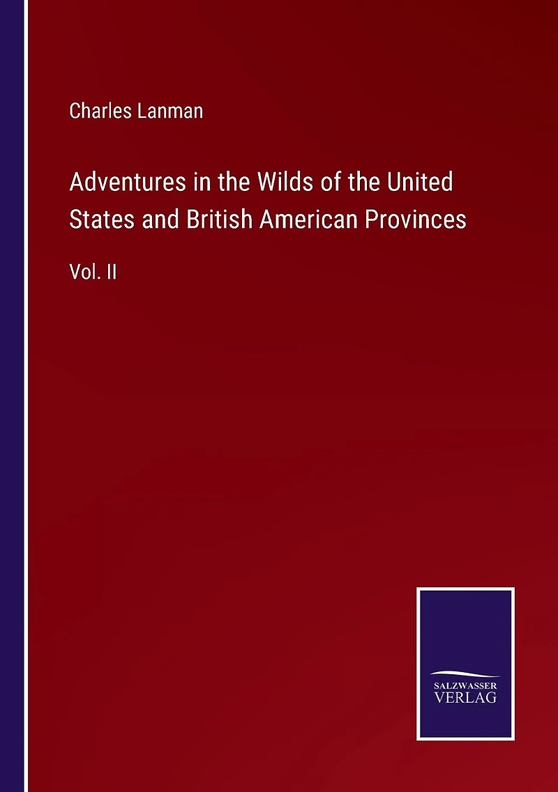 Adventures in the Wilds of the United States and British American Provinces: Vol. II