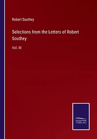 Selections from the Letters of Robert Southey: Vol. III