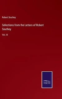 Selections from the Letters of Robert Southey: Vol. III