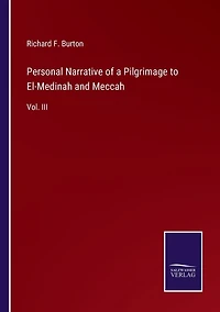 Personal Narrative of a Pilgrimage to El-Medinah and Meccah: Vol. III