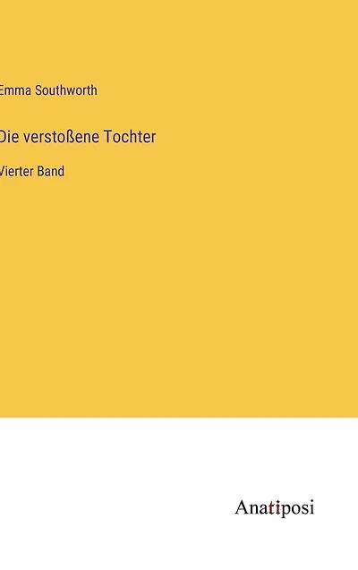 Die verstoßene Tochter: Vierter Band