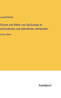 Fürsten und Völker von Süd-Europa im sechszehnten und siebzehnten Jahrhundert: Vierter Band