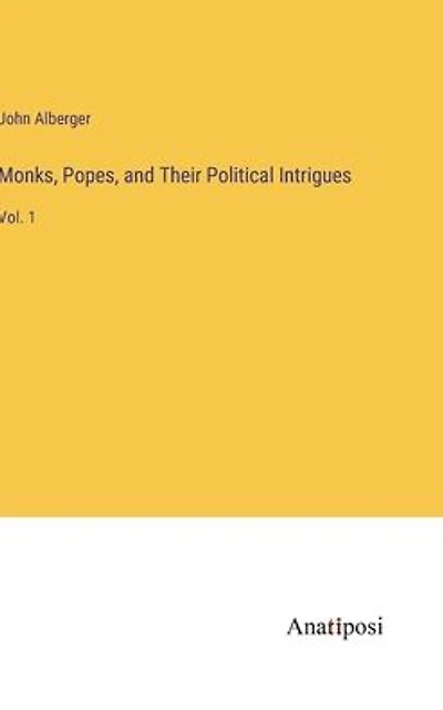 Monks, Popes, and Their Political Intrigues: Vol. 1
