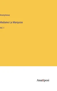Madame La Marquise: Vol. I