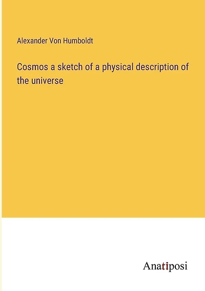 Cosmos: a sketch of a physical description of the universe (Volume I)