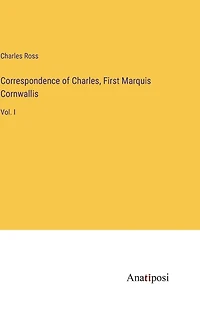 Correspondence of Charles, First Marquis Cornwallis: Vol. I