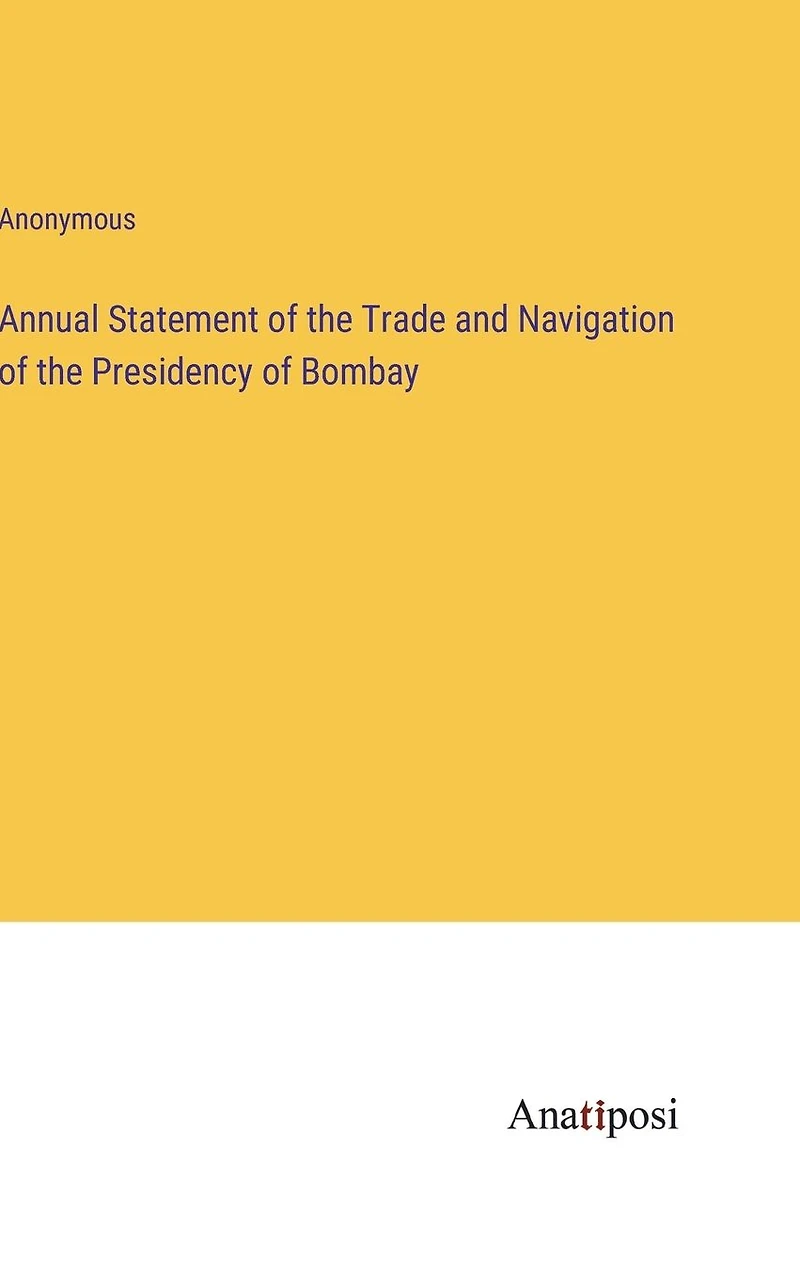 Annual Statement of the Trade and Navigation of the Presidency of Bombay