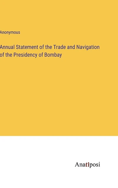 Annual Statement of the Trade and Navigation of the Presidency of Bombay