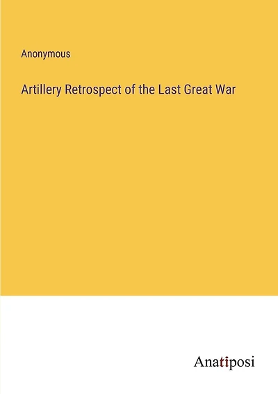 Artillery Retrospect of the Last Great War