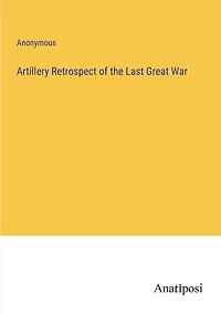 Artillery Retrospect of the Last Great War
