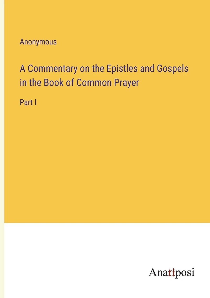 A Commentary on the Epistles and Gospels Book of Common Prayer: Part I