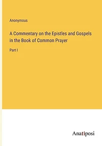 A Commentary on the Epistles and Gospels Book of Common Prayer: Part I