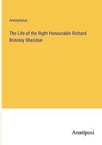 the Life of Right Honourable Richard Brinsley Sheridan