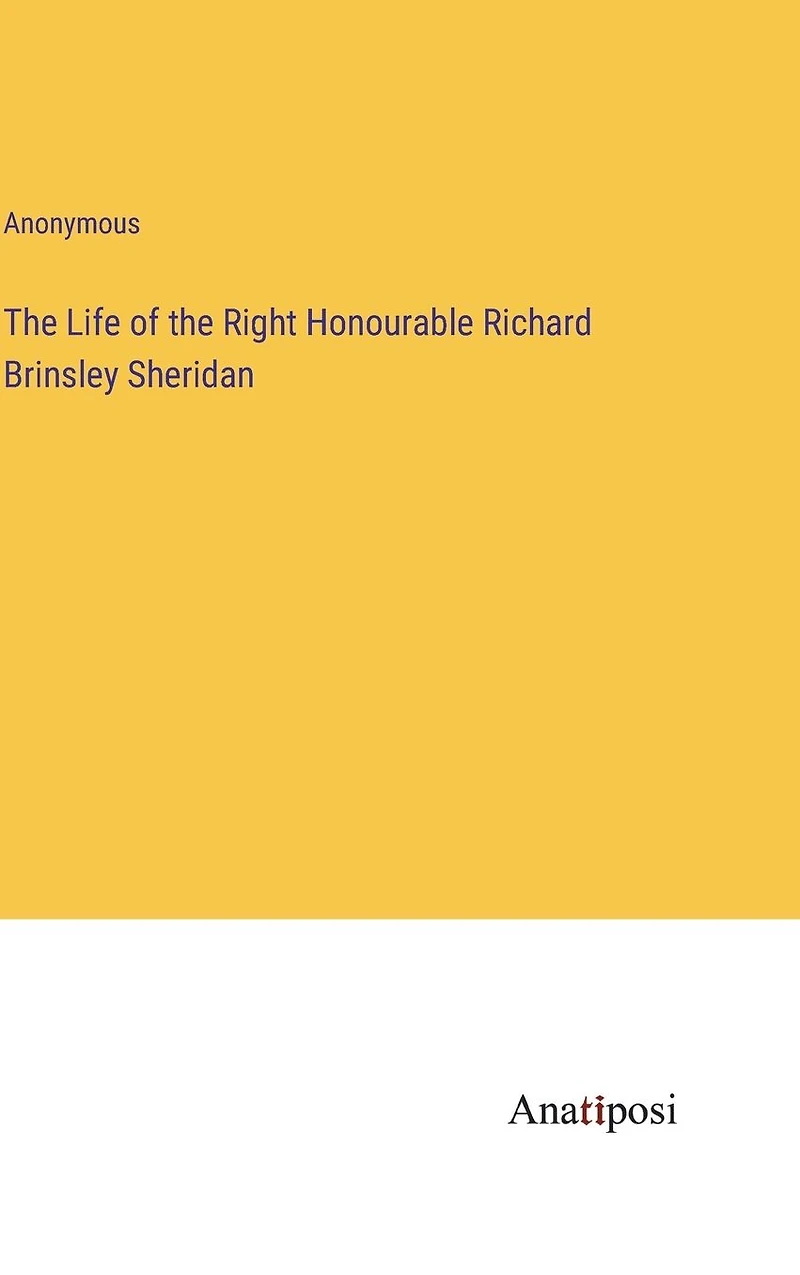 the Life of Right Honourable Richard Brinsley Sheridan