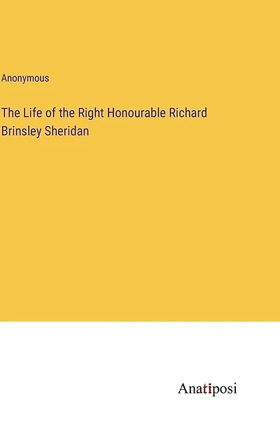 the Life of Right Honourable Richard Brinsley Sheridan