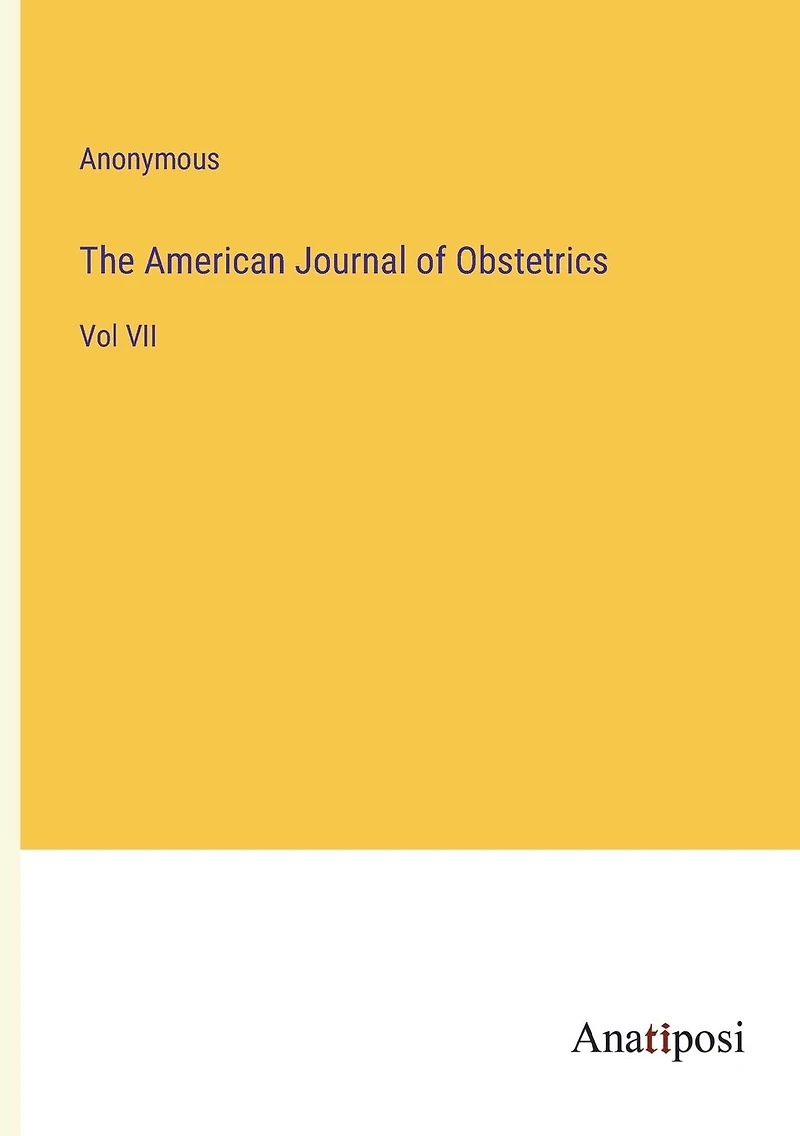 The American Journal of Obstetrics: Vol VII