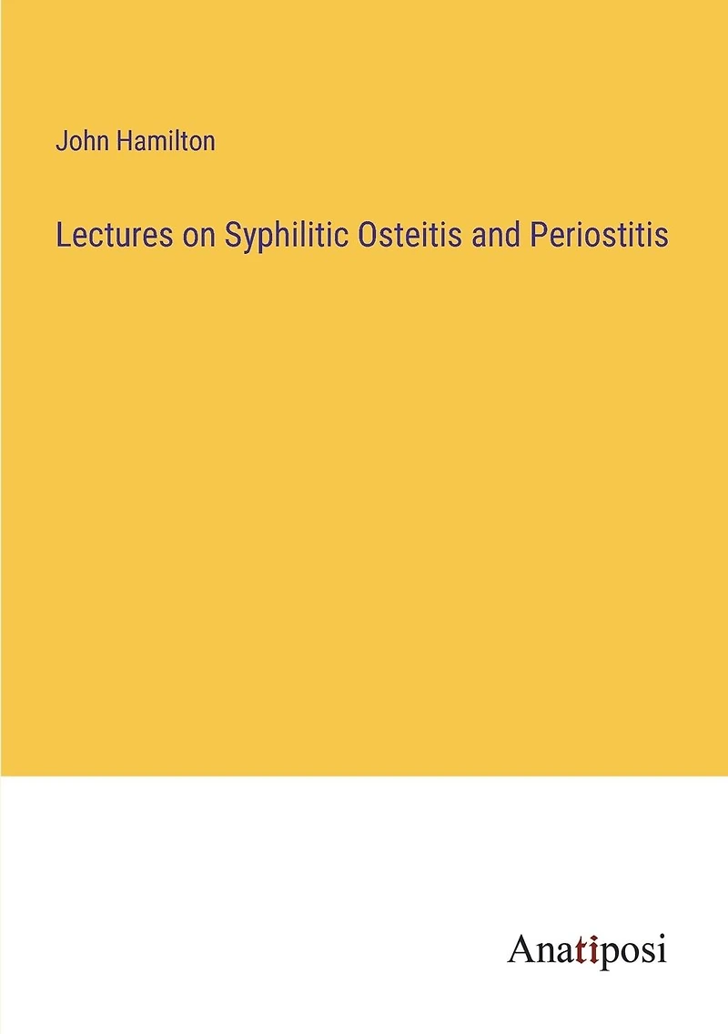 Lectures on Syphilitic Osteitis and Periostitis