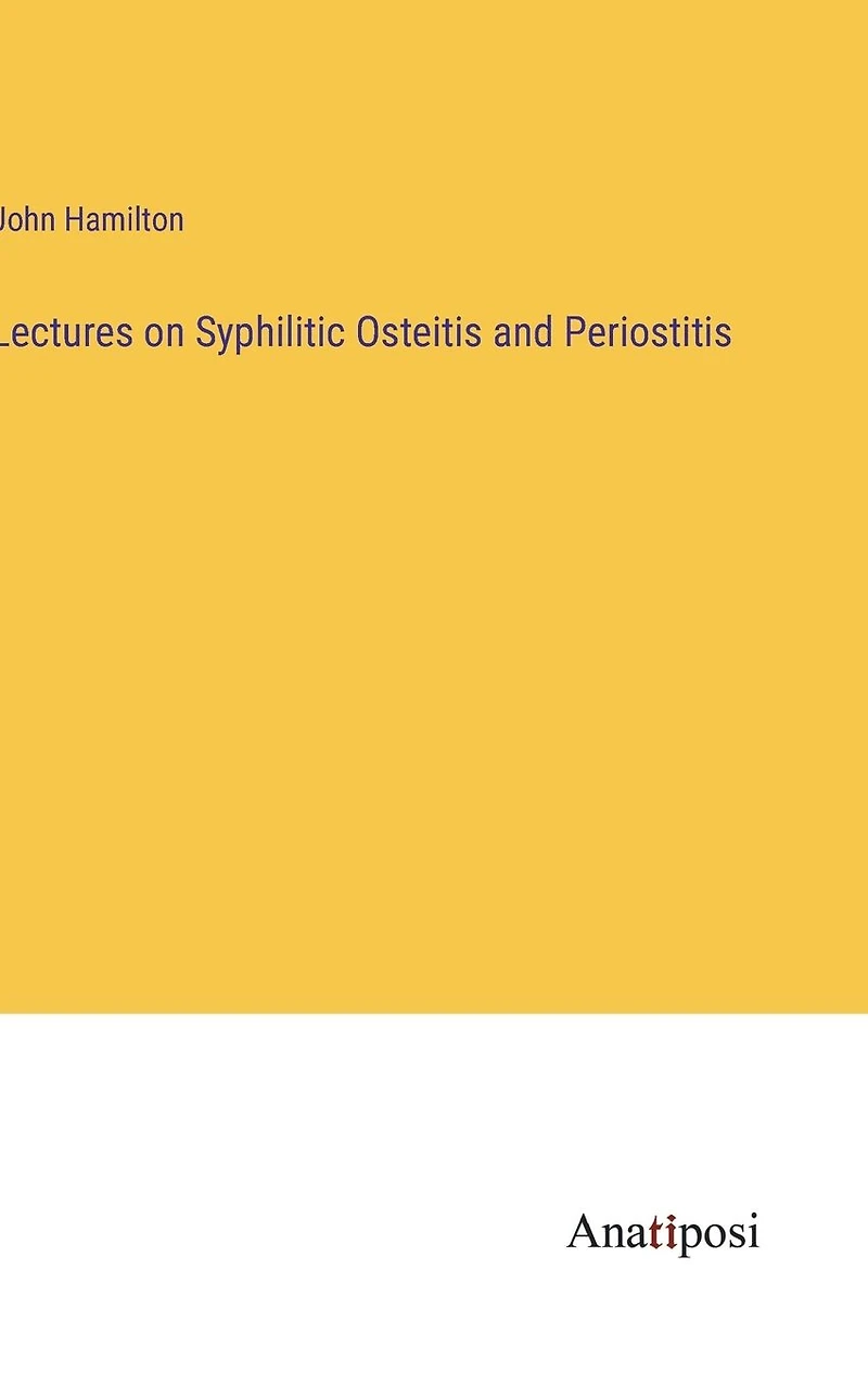 Lectures on Syphilitic Osteitis and Periostitis
