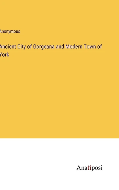 Ancient City of Gorgeana and Modern Town of York
