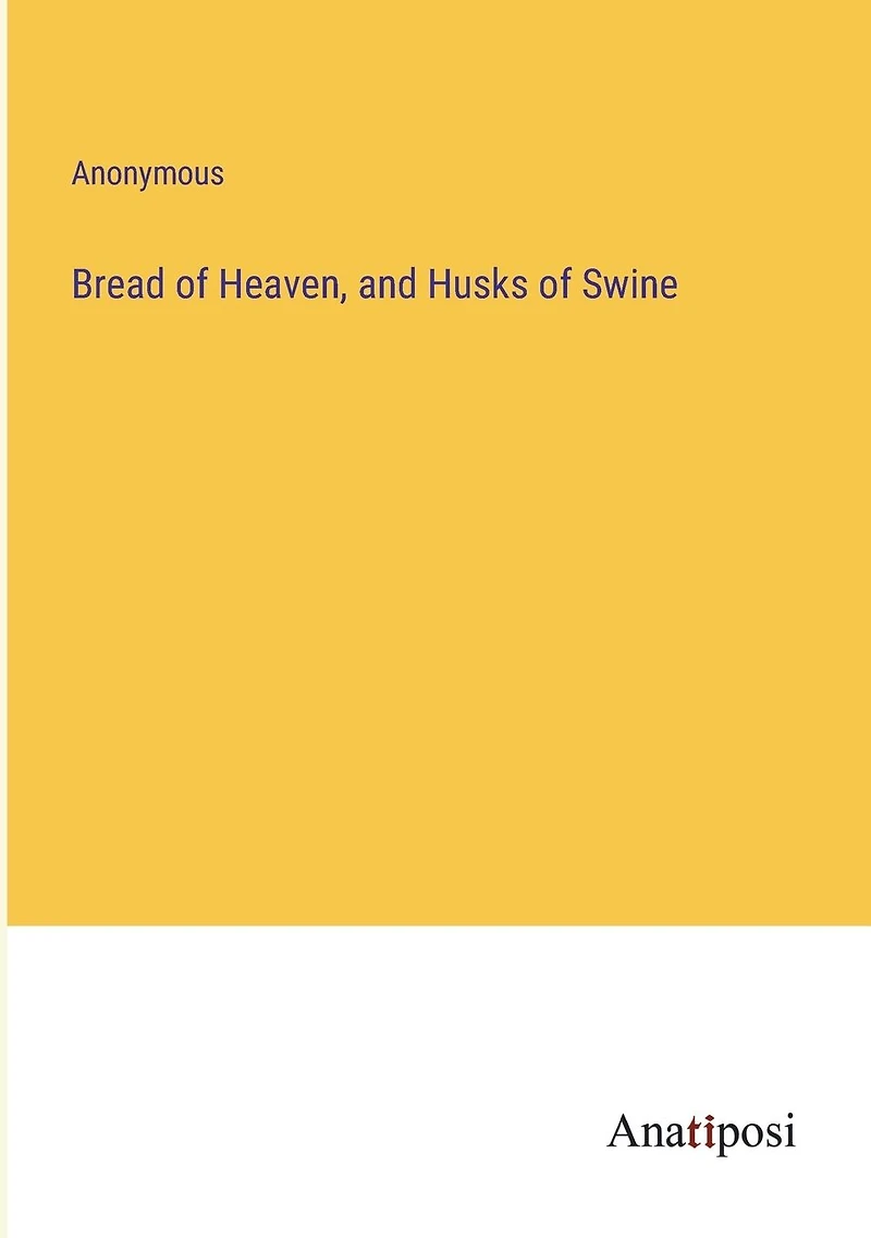 Bread of Heaven, and Husks of Swine
